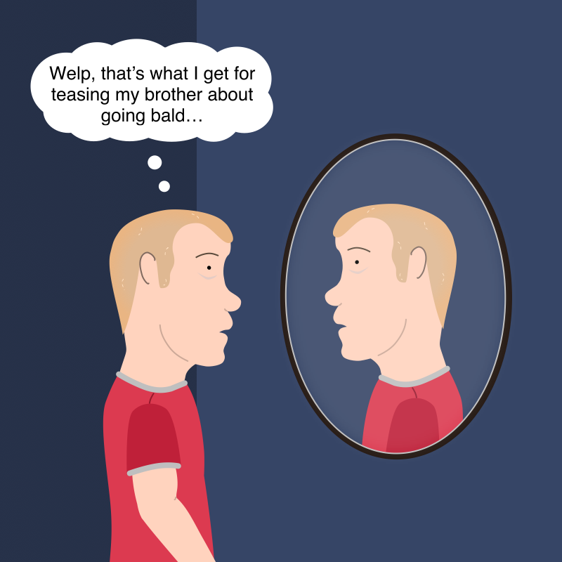 man staring at receding hairline in mirror thinking "welp, that's what I get for teasing my brother about going bald…"